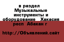  в раздел : Музыкальные инструменты и оборудование . Хакасия респ.,Абакан г.
